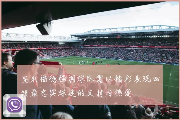 克利福德强调球队需以精彩表现回馈最忠实球迷的支持与热爱
