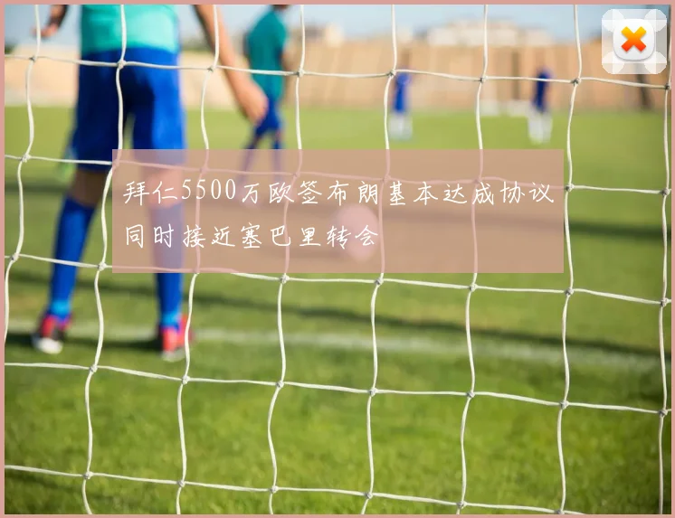 拜仁5500万欧签布朗基本达成协议同时接近塞巴里转会